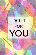 Do It For You: 90 Day Food and Exercise Journal - Daily Tracker of Physical Activity, Food Consumption, Water, Sleep, Vitamins, and How You Are Feeling - 6"x9"