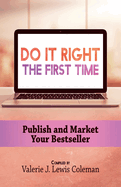 Do It Right the First Time: Publish and Market Your Bestseller