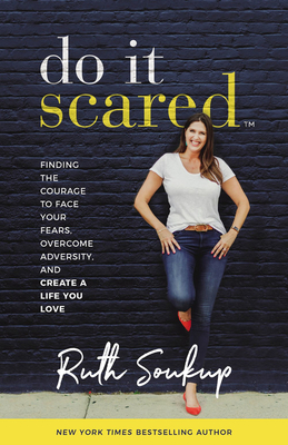 Do It Scared: Finding the Courage to Face Your Fears, Overcome Adversity, and Create a Life You Love - Soukup, Ruth