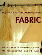 Do-It-Yourself Decorating with Fabric: Practical Projects and Essential Advice for Furnishing Your Home with Fabric