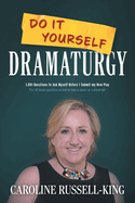 Do It Yourself Dramaturgy: 1,001 Questions to Ask Myself Before I Submit my New Play (plus 80 bonus questions on how to have a career as a playwright)