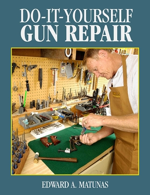 Do-It-Yourself Gun Repair: Gunsmithing at Home - Matunas, Edward A
