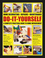 Do-It-Yourself: Home decorating, repairs, maintenance: a complete practical guide to home improvement