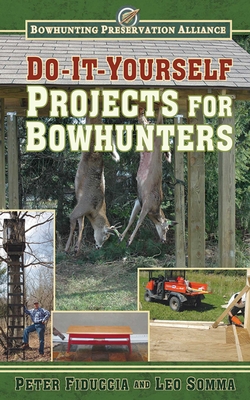 Do-It-Yourself Projects for Bowhunters - Fiduccia, Peter J, and Somma, Leo