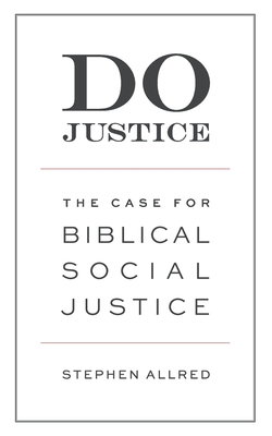 Do Justice: The Case for Biblical Social Justice - Allred, Stephen