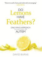 Do Lemons Have Feathers?: One Man's Approach to His Gift of Autism