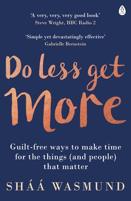 Do Less, Get More: Guilt-free Ways to Make Time for the Things (and People) that Matter - Wasmund, Sh