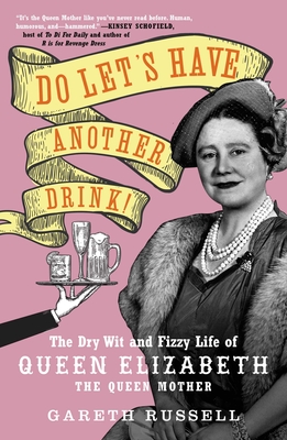 Do Let's Have Another Drink!: The Dry Wit and Fizzy Life of Queen Elizabeth the Queen Mother - Russell, Gareth, Mr.