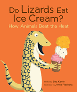 Do Lizards Eat Ice Cream?: How Animals Beat the Heat