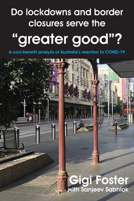 Do lockdowns and border closures serve the greater good? A cost-benefit analysis of Australia's reaction to COVID-19 - Foster, Gigi