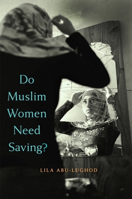 Do Muslim Women Need Saving? - Abu-Lughod, Lila, Professor