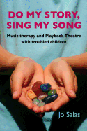 Do My Story: Sing My Song: Music Therapy and Playback Theatre with Troubled Children