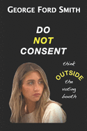 Do Not Consent: Think OUTSIDE the voting booth