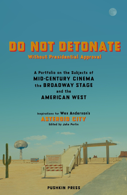 DO NOT DETONATE Without Presidential Approval: A Portfolio on the Subjects of Mid-century Cinema, the Broadway Stage and the American West - Authors, Various