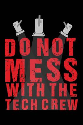 Do Not Mess with the Tech Crew: A Notebook & Journal for Stage Managers & Theatre Tech Crew - Theatre, Bowes