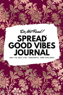 Do Not Read! Spread Good Vibes Journal: Day-To-Day Life, Thoughts, and Feelings (6x9 Softcover Journal / Notebook)