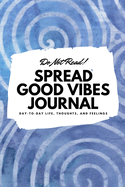 Do Not Read! Spread Good Vibes Journal: Day-To-Day Life, Thoughts, and Feelings (6x9 Softcover Journal / Notebook)