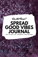 Do Not Read! Spread Good Vibes Journal: Day-To-Day Life, Thoughts, and Feelings (6x9 Softcover Journal / Notebook)