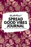 Do Not Read! Spread Good Vibes Journal: Day-To-Day Life, Thoughts, and Feelings (6x9 Softcover Journal / Notebook)