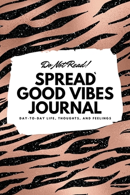 Do Not Read! Spread Good Vibes Journal: Day-To-Day Life, Thoughts, and Feelings (6x9 Softcover Lined Journal / Notebook) - Blake, Sheba