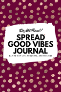 Do Not Read! Spread Good Vibes Journal: Day-To-Day Life, Thoughts, and Feelings (6x9 Softcover Lined Journal / Notebook)