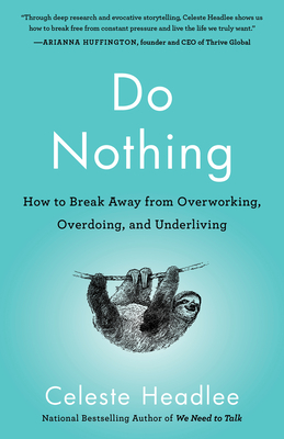 Do Nothing: How to Break Away from Overworking, Overdoing, and Underliving - Headlee, Celeste