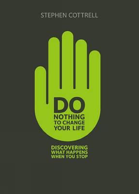 Do Nothing to Change Your Life: Discovering What Happens When You Stop - Cottrell, Stephen