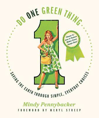 Do One Green Thing: Saving the Earth Through Simple, Everyday Choices - Pennybacker, Mindy, and Streep, Meryl (Foreword by)