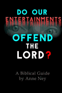 Do Our Entertainments Offend the Lord?: A Biblical Guide