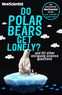 Do Polar Bears Get Lonely: And 101 Other Intriguing Science Questions - New Scientist