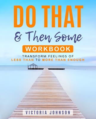 Do That & Then Some: Transform Feelings of Less Than to More Than Enough Workbook - Johnson, Victoria