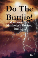 Do The Buttjig!: Manpower For Manholes!; Revised 2nd Ed.