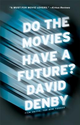 Do the Movies Have a Future? - Denby, David