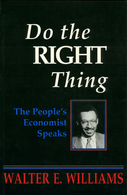 Do the Right Thing: The People's Economist Speaks - Williams, Walter E