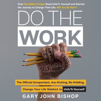 Do the Work: The Official Unrepentant, Ass-Kicking, No-Kidding, Change-Your-Life Sidekick to Unfu*k Yourself - Bishop, Gary John (Read by)
