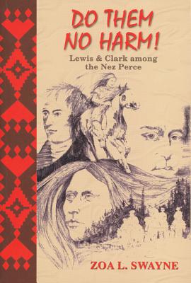 Do Them No Harm!: Lewis and Clark Among the Nez Perce - Goodrich Bates, Carol Ann (Editor)