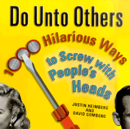 Do Unto Others: 1,000 Hilarious Ways to Screw with People's Heads