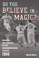 Do You Believe in Magic?: Baseball and America in the Groundbreaking Year of 1966