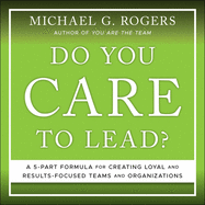 Do You Care to Lead?: A 5 Part Formula for Creating Loyal and Results Focused Teams and Organizations