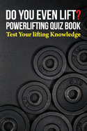 Do You Even Lift? Powerlifting Quiz Book: Test Your Lifting Knowledge