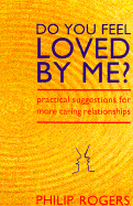 Do You Feel Loved by Me?: Practical Suggestions for More Caring Relationships - Rogers, Philip