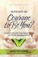 Do You Have the Courage to Be You?: A Guide to Discover Your Unique Identity and World-Changing Destiny