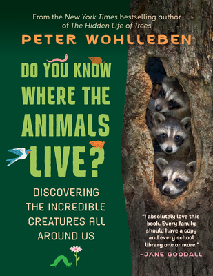 Do You Know Where the Animals Live?: Discovering the Incredible Creatures All Around Us - Wohlleben, Peter, and Tanaka, Shelley (Translated by)