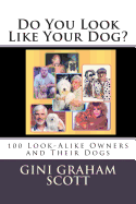 Do You Look Like Your Dog?: 100 Look-Alike Owners and Their Dogs - Scott Phd, Gini Graham