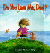 Do You Love Me Dad? - King, Stephen Michael