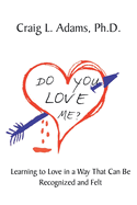 Do You Love Me?: Learning to Love in a Way That Can Be Recognized and Felt