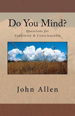Do You Mind?: Questions for Creativity & Consciousness - Allen, John