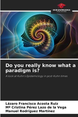 Do you really know what a paradigm is? - Acosta Ruiz, Lzaro Francisco, and Prez Lazo de la Vega, Ma Cristina, and Rodrguez Martnez, Manuel