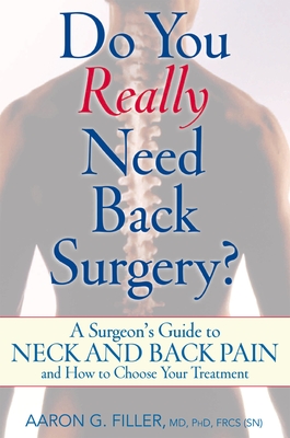 Do You Really Need Back Surgery?: A Surgeon's Guide to Neck and Back Pain and How to Choose Your Treatment - Filler, Aaron G, Dr., M.D.