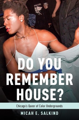 Do You Remember House?: Chicago's Queer of Color Undergrounds - Salkind, Micah